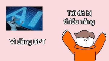 Chat GPT đã khiến tôi bị thiểu năng như thế nào