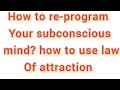 How To Reprogram yout subconscious mind -law of attraction/Subconscious mind is powerful