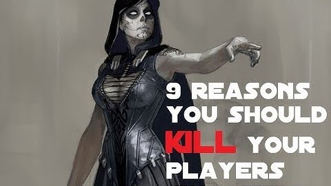 9 Reasons You Should Kill Your Player CHARACTERS