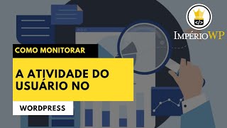 Como monitorar a atividade do usuário no WordPress com logs de auditoria