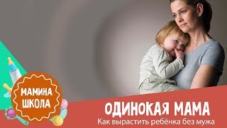 Одинокая мама: как вырастить ребенка без мужа