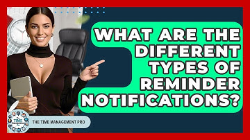 What Are The Different Types Of Reminder Notifications? - The Time Management Pro