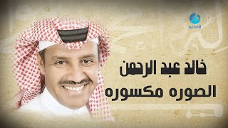 Khalid Abdulrahman - El Sourah MAksourah | خالد عبد الرحمن - الصورة مكسورة