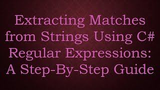 Extracting Matches from Strings Using C# Regular Expressions: A Step-By-Step Guide