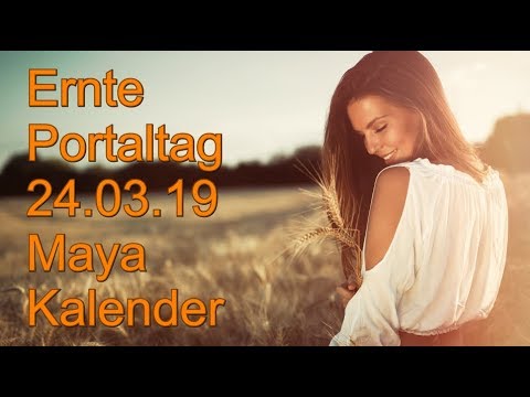 Ernte - Portaltag: 24.03.2019 Maya Kalender