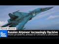 Russian Airpower Over Ukraine Increasing + More Shortcomings Appear Ahead Ukrainian Offensive