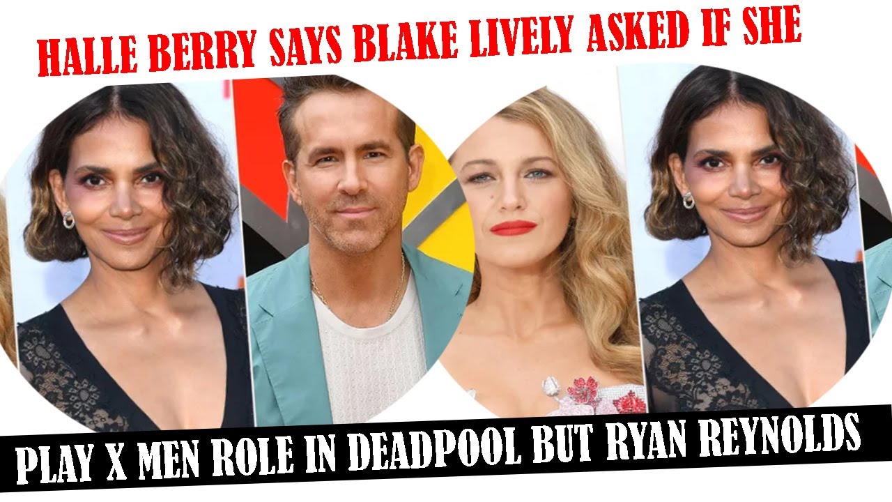 Halle Berry Says Blake Lively Asked If She Play X Men Role In Deadpool