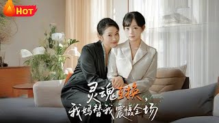 《灵魂互换我妈替我震慑全场》#都市 #爱情 #逆袭 #反转 #情感 #复仇 #江山