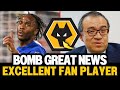 Excellent player fan latest news from wolves today