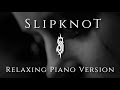 Slipknot  22 songs on piano  relaxing version  music to studywork