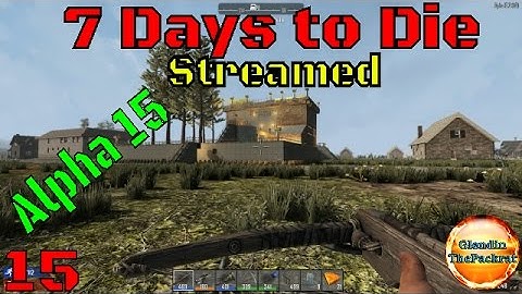 7 Days To Die Streamed Episode 15 Home Sweet Castle