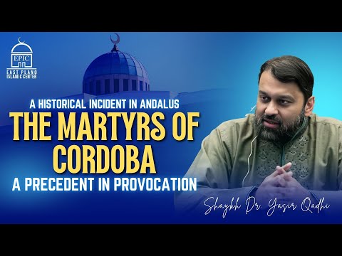 The Martyrs of Cordoba: A Precedent in Provocation | Shaykh Dr. Yasir Qadhi | EPIC Masjid