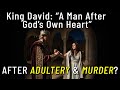 King David - A Man After God's Own Heart AFTER Adultery & Murder?