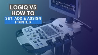 Logiq V5 - How To Set, Add & Assign A Printer