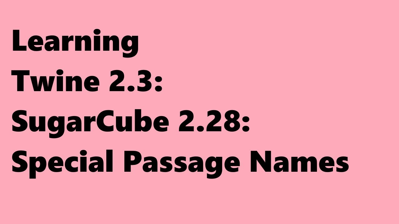 Twine 2.3: SugarCube 2.28: Special Passage Names