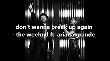 The Weeknd ft. Ariana Grande - don’t wanna break up again