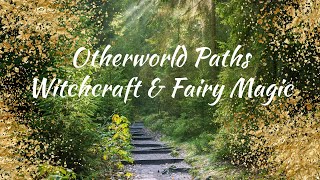 Otherworld Paths ~ Witchcraft & Fairy Magic