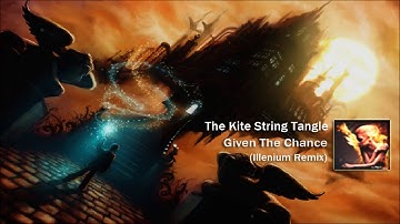 The Kite String Tangle - Given The Chance (Illenium Remix)