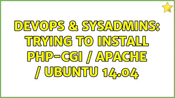 DevOps & SysAdmins: Trying to install php-cgi / Apache / Ubuntu 14.04