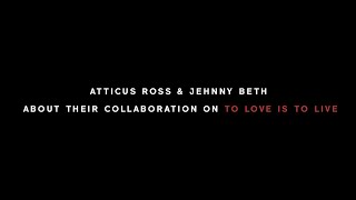 Jehnny Beth &amp; Atticus Ross In Conversation | To Love Is To Live