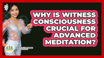 Why Is Witness Consciousness Crucial For Advanced Meditation? - Spiritual Universe Unlocked