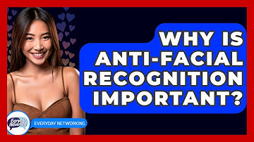 Why Is Anti-facial Recognition Important? - Everyday-Networking