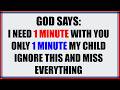 GOD SAYS： MY CHILD, GIVE ME 1 MINUTE — YOUR LIFE WILL CHANGE