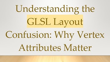 Understanding the GLSL Layout Confusion: Why Vertex Attributes Matter