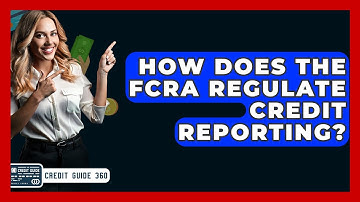 How Does The FCRA Regulate Credit Reporting? - CreditGuide360.com