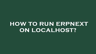 How to run erpnext on localhost?