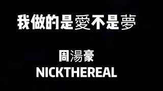 周湯豪NICKTHEREAL【我做的是愛不是夢】（歌詞lyrics)