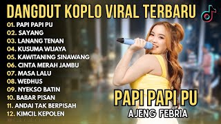 PAPI PAPI PU - SAYANG - LANANG TENAN - AJENG FEBRIA FULL ALBUM DANGDUT KOPLO TERBARU 2025