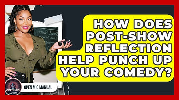How Does Post-show Reflection Help Punch Up Your Comedy? - Open Mic Manual