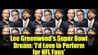 Lee Greenwood's Super Bowl Dream: 'I'd Love to Perform for NFL Fans'