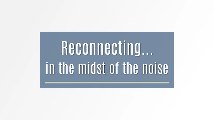 Reconnecting In The Midst Of The Noise | RuthMosa ...