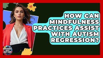 How Can Mindfulness Practices Assist With Autism Regression? - Answers About Autism
