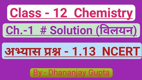 SOLUTIONS Chemistry Class 12 - NCERTEXERCISE 1.13 | Exercise 2.13 chemistry class 12