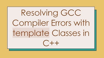 Resolving GCC Compiler Errors with template Classes in C+ +