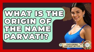 What Is The Origin Of The Name Parvati? - Exploring Ancient Myths