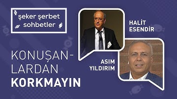 KONUŞANLARDAN KORKMAYIN | ASIM YILDIRIM | HALİT ESENDİR | ŞEKER ŞERBET SOHBETLER