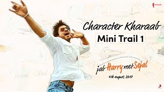 Character Kharaab | Mini Trail 1 | Jab Harry Met Sejal | Shah Rukh Khan, Anushka Sharma