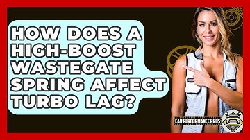 How Does A High-Boost Wastegate Spring Affect Turbo Lag? - Car Performance Pros