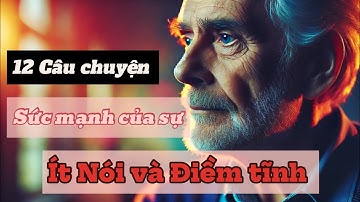 Bài Học Cuộc Sống| 12 câu chuyện  Sức Mạnh Của Sự Ít nói Và Điềm Tĩnh