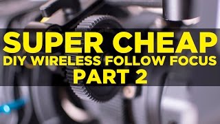 SUPER CHEAP DIY WIRELESS FOLLOW FOCUS - Part 2