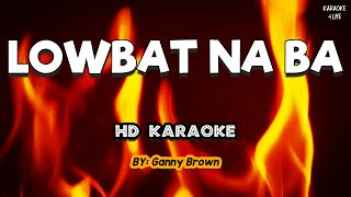 LOWBAT NA BA ♦ HD KARAOKE ♦ Ganny Brown