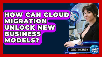 How Can Cloud Migration Unlock New Business Models? - Cloud Stack Studio