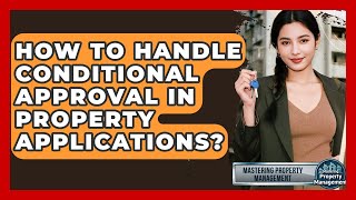 How To Handle Conditional Approval In Property Applications? - Mastering Property Management