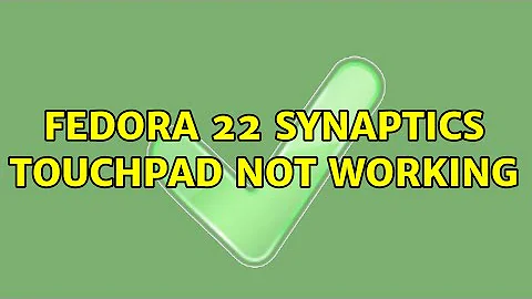 fedora 22 synaptics touchpad not working (2 Solutions!!)