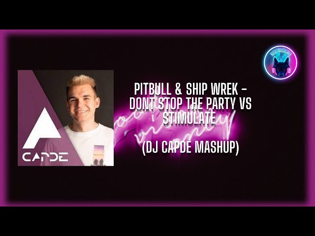 Pitbull & Ship Wrek - Dont Stop The Party vs Stimulate (DJ Capde Mashup) class=