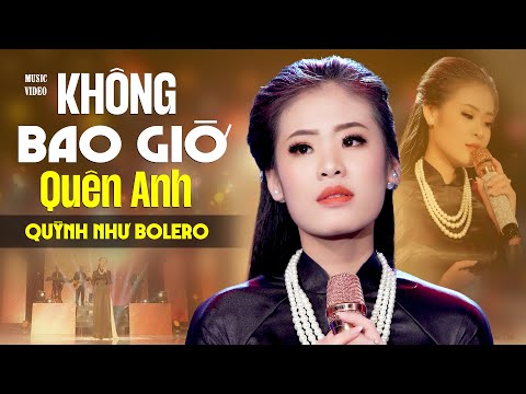 KHÔNG BAO GIỜ QUÊN ANH Quỳnh Như Bolero Giọng Ca Để Đời Bài Hát Mới Nhất Hôm Nay